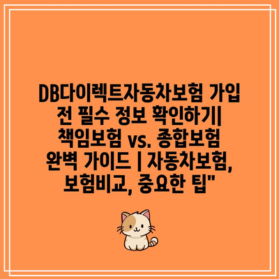 DB다이렉트자동차보험 가입 전 필수 정보 확인하기| 책임보험 vs. 종합보험 완벽 가이드 | 자동차보험, 보험비교, 중요한 팁”