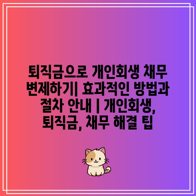 퇴직금으로 개인회생 채무 변제하기| 효과적인 방법과 절차 안내 | 개인회생, 퇴직금, 채무 해결 팁