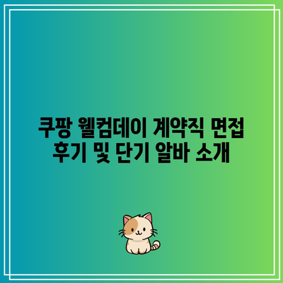 쿠팡 웰컴데이 계약직 면접 후기 및 단기 알바 소개