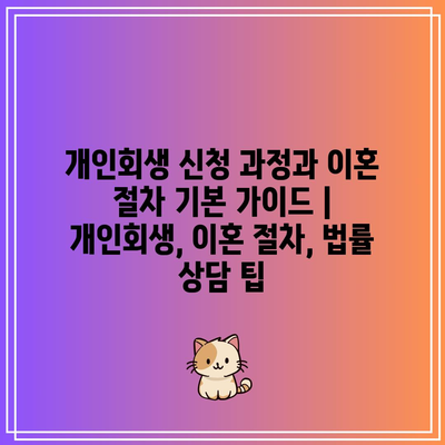 개인회생 신청 과정과 이혼 절차 기본 가이드 | 개인회생, 이혼 절차, 법률 상담 팁