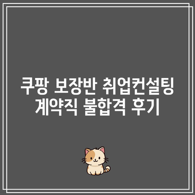 쿠팡 보장반 취업컨설팅 계약직 불합격 후기