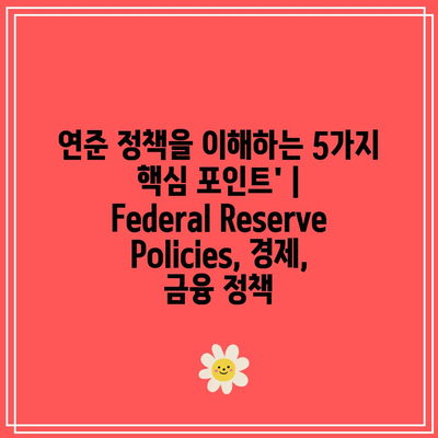 연준 정책을 이해하는 5가지 핵심 포인트’ | Federal Reserve Policies, 경제, 금융 정책