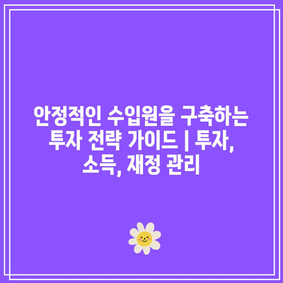 안정적인 수입원을 구축하는 투자 전략 가이드 | 투자, 소득, 재정 관리