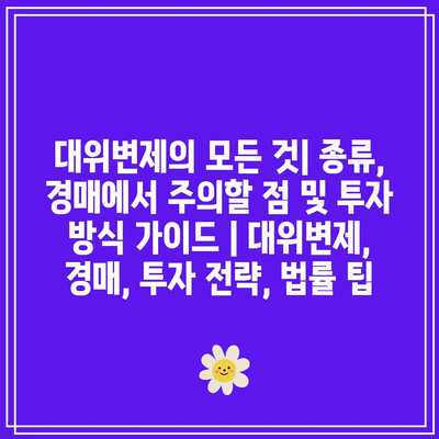 대위변제의 모든 것| 종류, 경매에서 주의할 점 및 투자 방식 가이드 | 대위변제, 경매, 투자 전략, 법률 팁