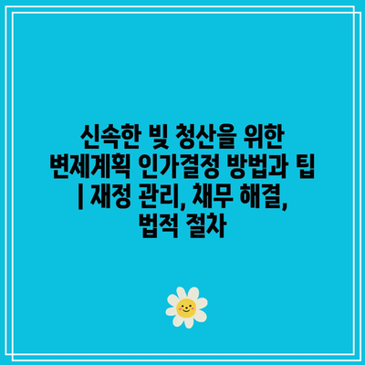 신속한 빚 청산을 위한 변제계획 인가결정 방법과 팁 | 재정 관리, 채무 해결, 법적 절차