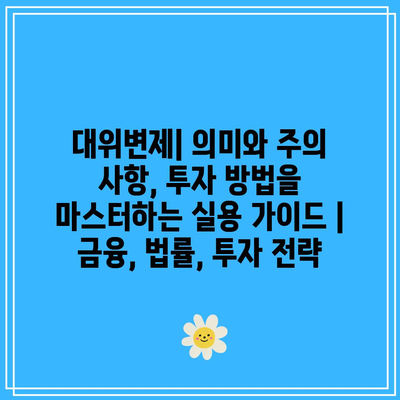 대위변제| 의미와 주의 사항, 투자 방법을 마스터하는 실용 가이드 | 금융, 법률, 투자 전략