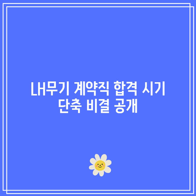 LH무기 계약직 합격 시기 단축 비결 공개