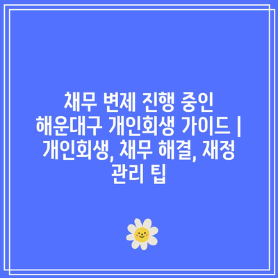 채무 변제 진행 중인 해운대구 개인회생 가이드 | 개인회생, 채무 해결, 재정 관리 팁