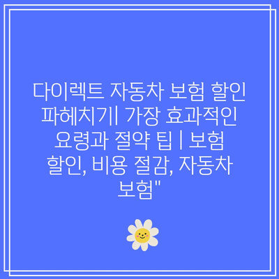 다이렉트 자동차 보험 할인 파헤치기| 가장 효과적인 요령과 절약 팁 | 보험 할인, 비용 절감, 자동차 보험”