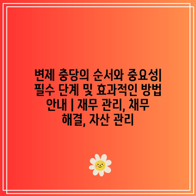 변제 충당의 순서와 중요성| 필수 단계 및 효과적인 방법 안내 | 재무 관리, 채무 해결, 자산 관리