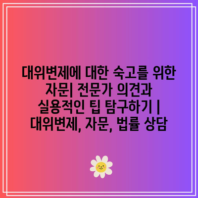 대위변제에 대한 숙고를 위한 자문| 전문가 의견과 실용적인 팁 탐구하기 | 대위변제, 자문, 법률 상담