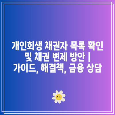 개인회생 채권자 목록 확인 및 채권 변제 방안 | 가이드, 해결책, 금융 상담