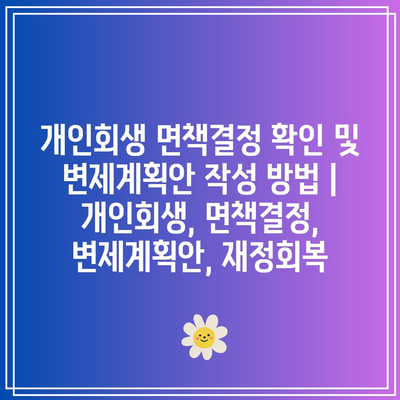 개인회생 면책결정 확인 및 변제계획안 작성 방법 | 개인회생, 면책결정, 변제계획안, 재정회복