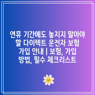 연휴 기간에도 놓치지 말아야 할 다이렉트 운전자 보험 가입 안내 | 보험, 가입 방법, 필수 체크리스트