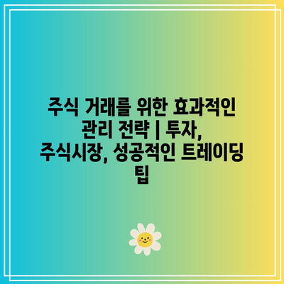 주식 거래를 위한 효과적인 관리 전략 | 투자, 주식시장, 성공적인 트레이딩 팁