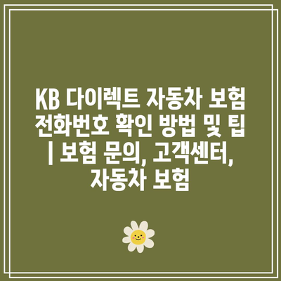 KB 다이렉트 자동차 보험 전화번호 확인 방법 및 팁 | 보험 문의, 고객센터, 자동차 보험