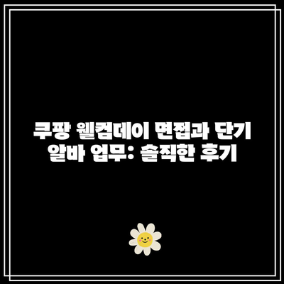 쿠팡 웰컴데이 면접과 단기 알바 업무: 솔직한 후기