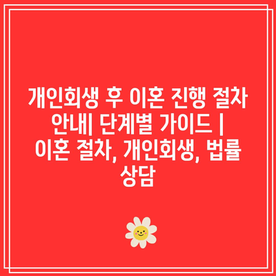 개인회생 후 이혼 진행 절차 안내| 단계별 가이드 | 이혼 절차, 개인회생, 법률 상담