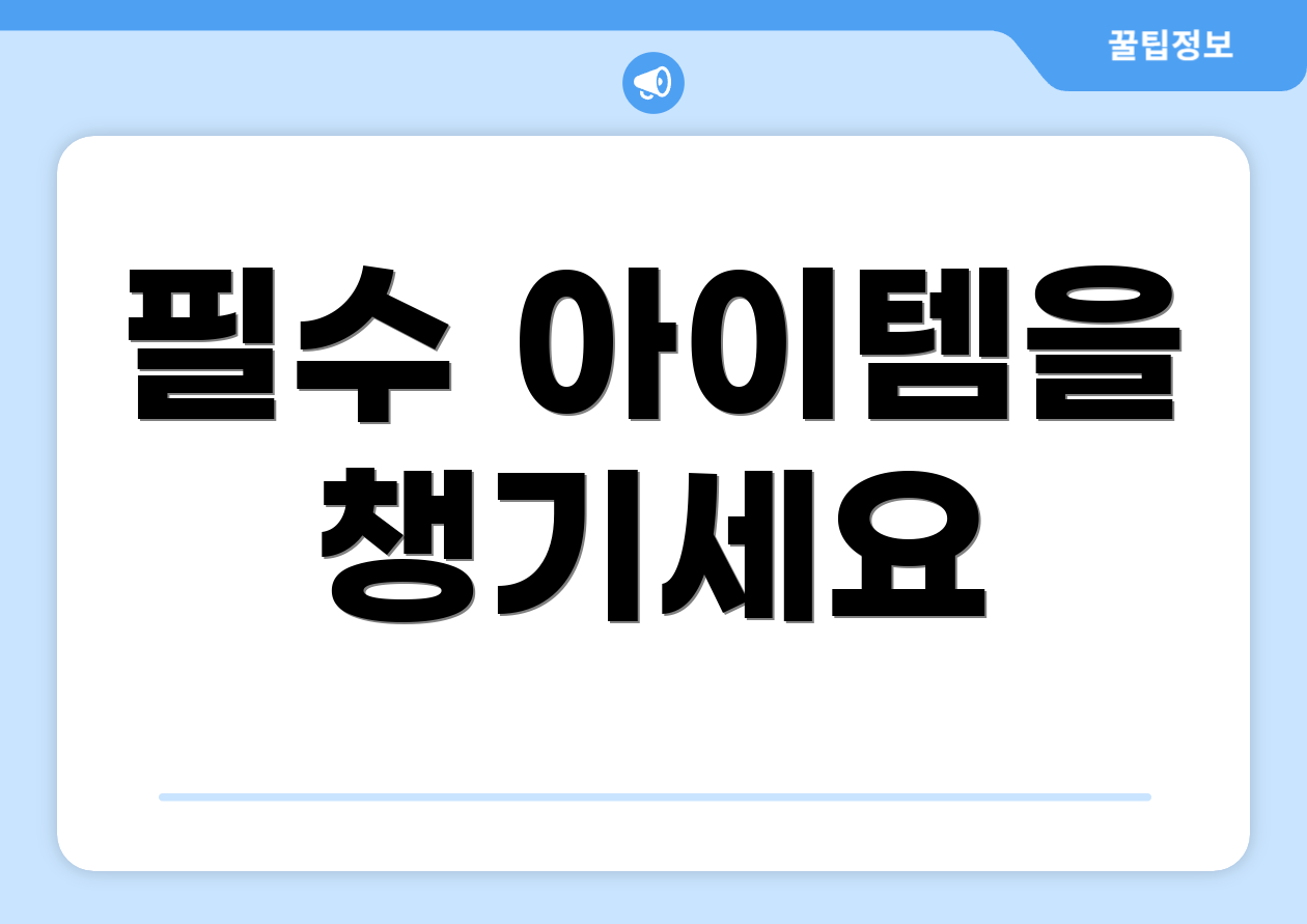 필수 아이템을 챙기세요