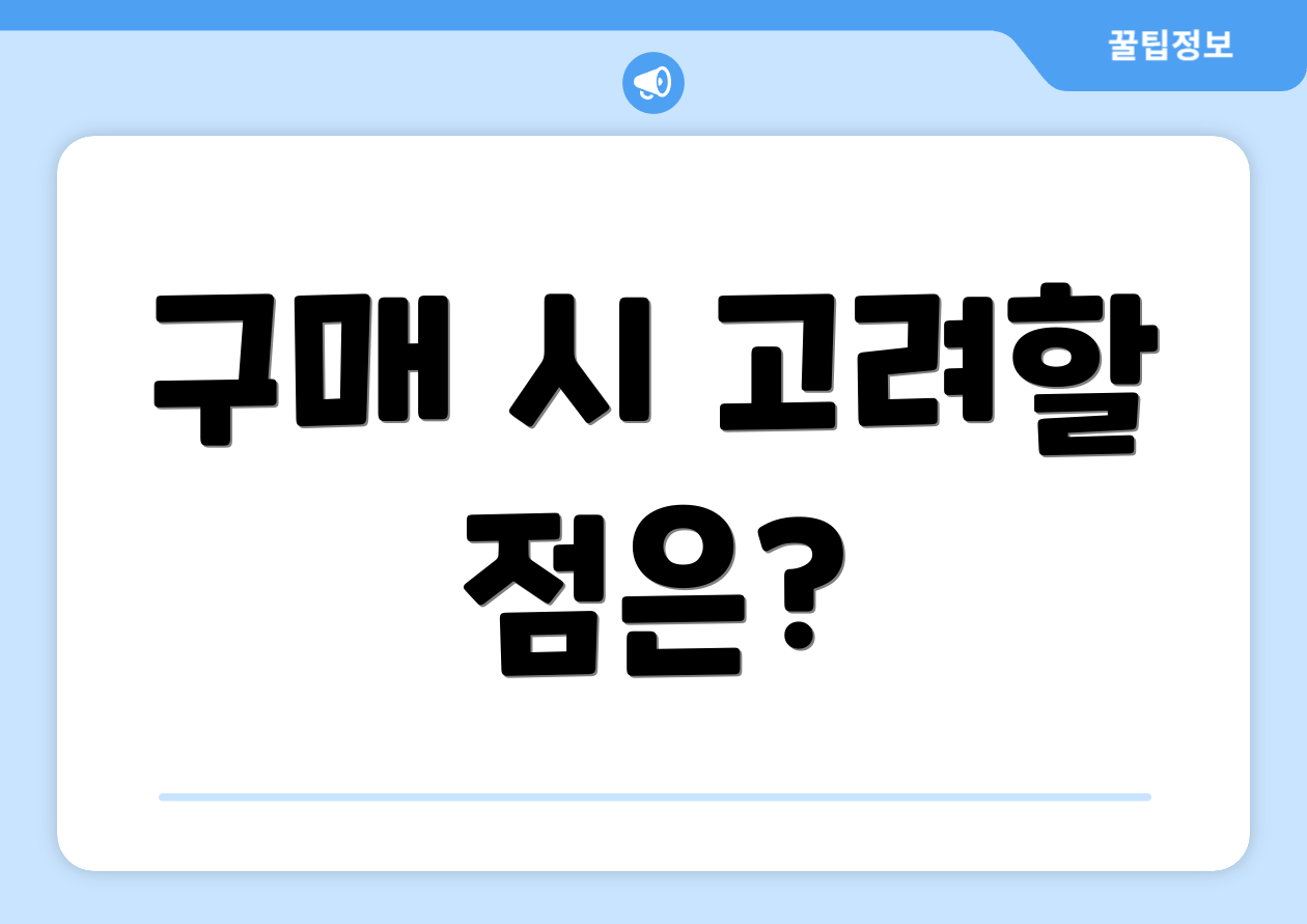구매 시 고려할 점은?