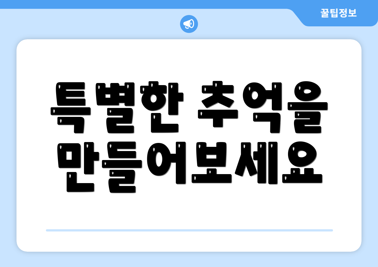 특별한 추억을 만들어보세요