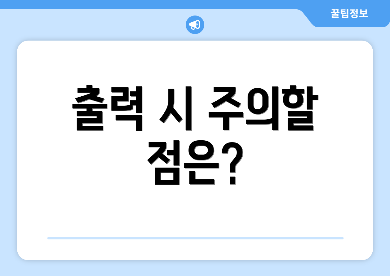 출력 시 주의할 점은?