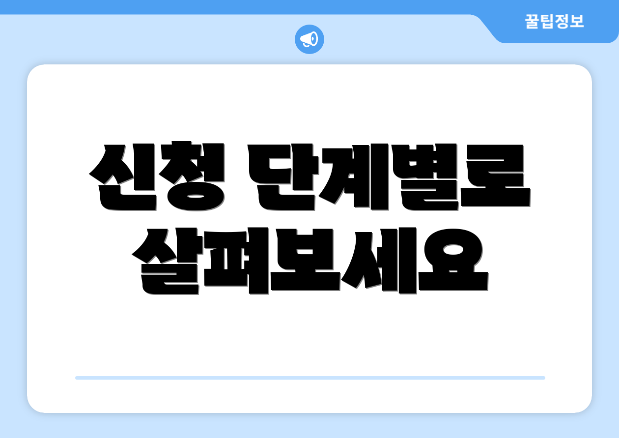 신청 단계별로 살펴보세요