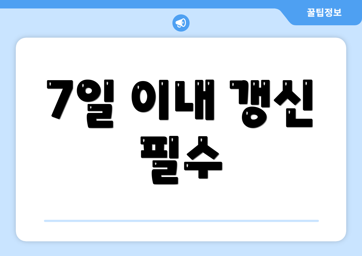 7일 이내 갱신 필수