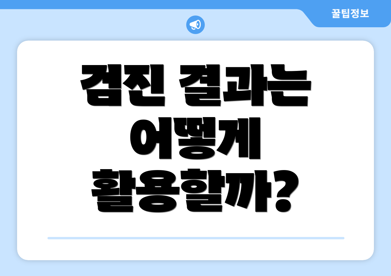 검진 결과는 어떻게 활용할까?