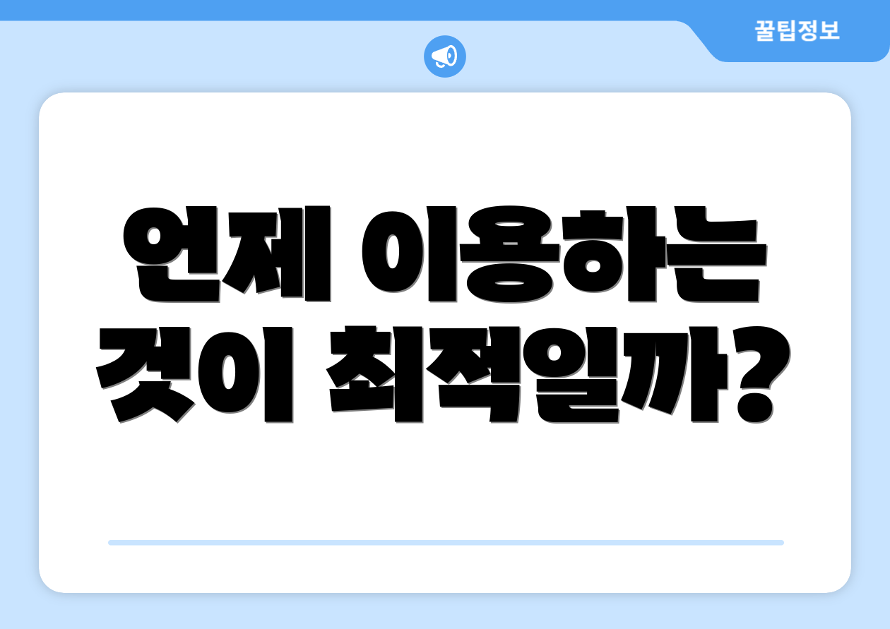 언제 이용하는 것이 최적일까?