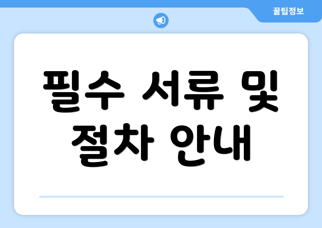 필수 서류 및 절차 안내