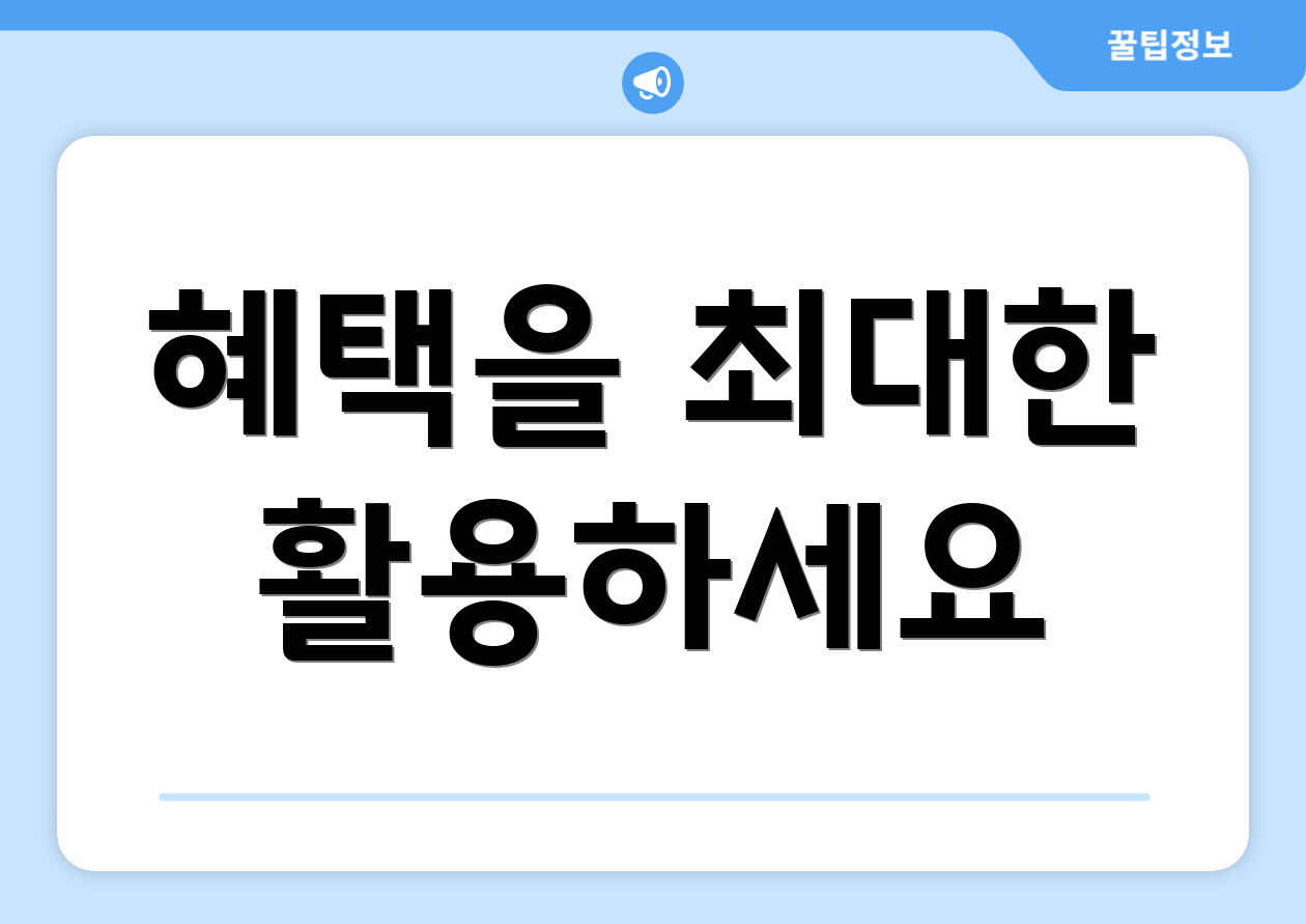 혜택을 최대한 활용하세요