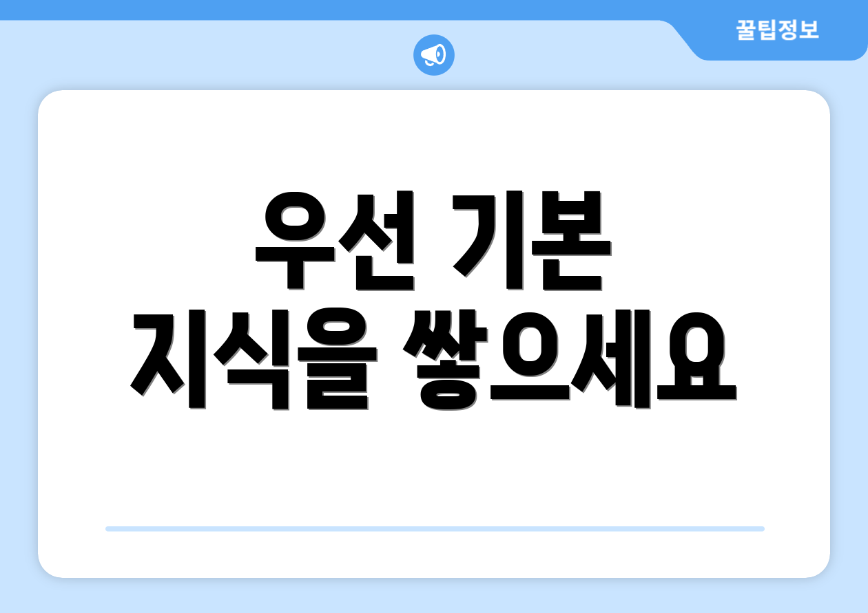 우선 기본 지식을 쌓으세요