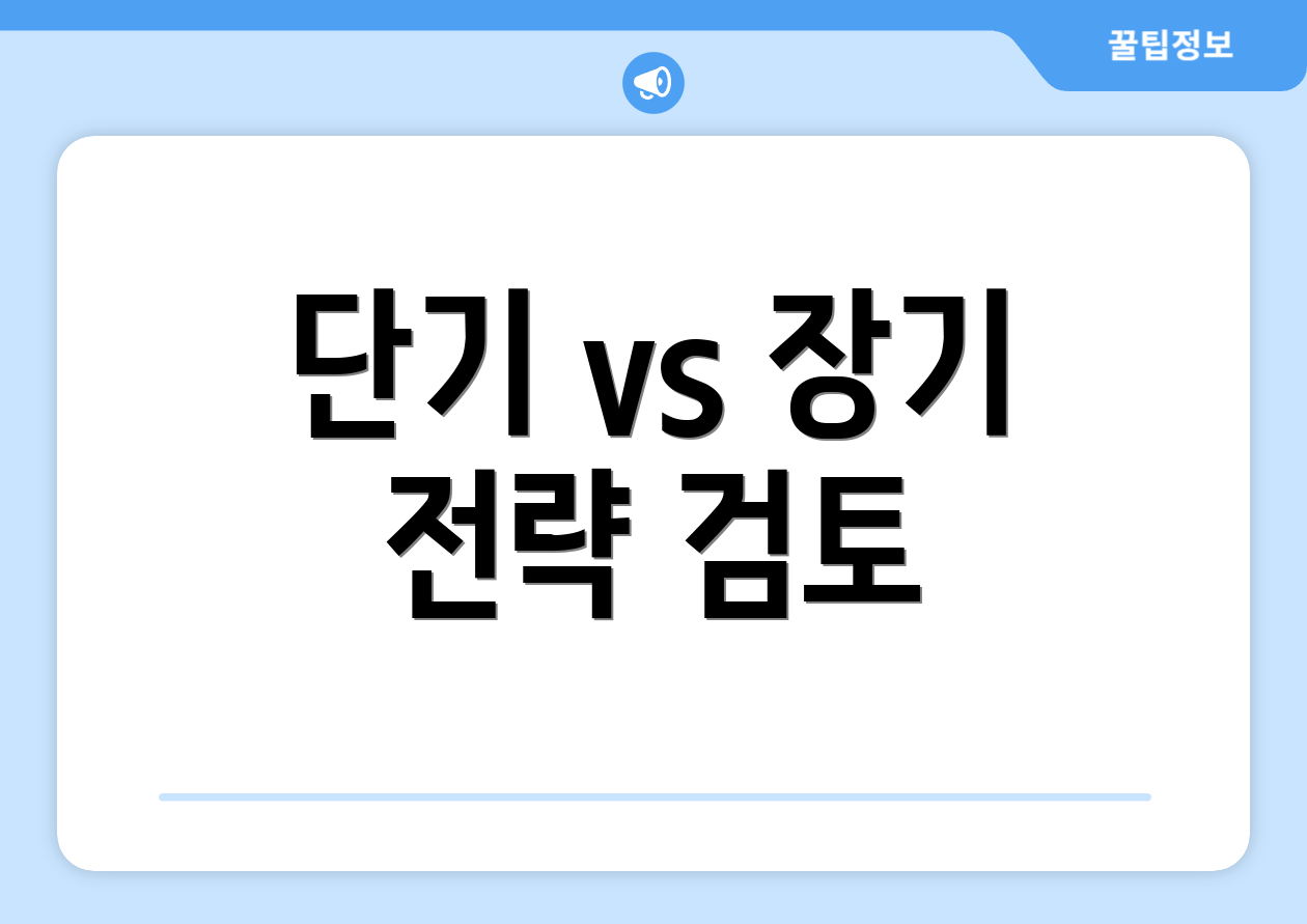 단기 vs 장기 전략 검토